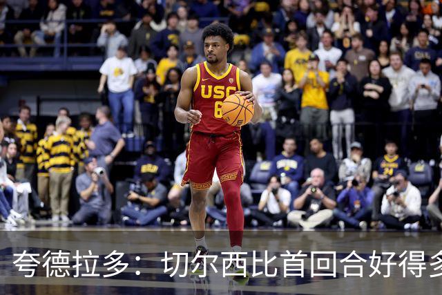 夸德拉多：切尔西比首回合好得多 我们要吸取教训
